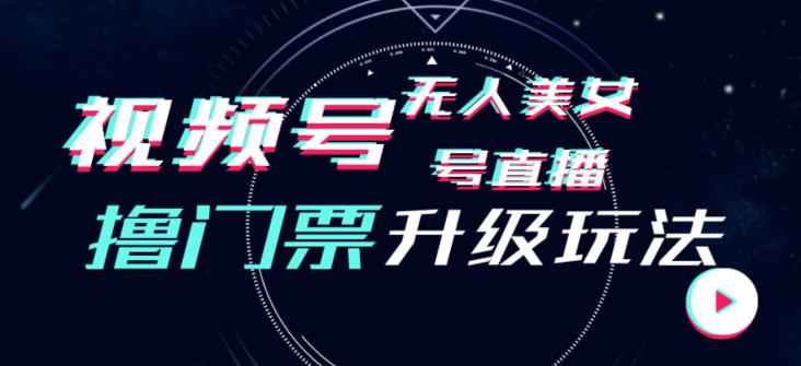 视频号美女无人直播间撸门票搭建升级玩法，日入1000+，后端转化不封号【揭秘】-第一资源站