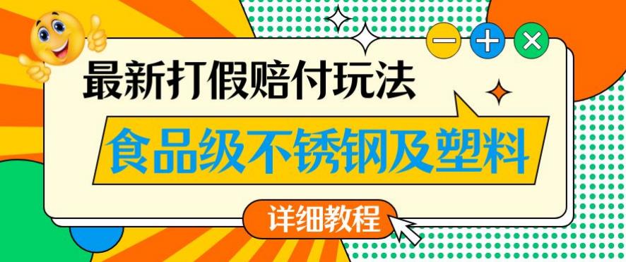 最新食品级不锈钢及塑料打假赔付玩法，一单利润500【详细玩法教程】【仅揭秘】-第一资源站