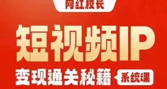 网红校长短视频IP变现通关秘籍｜系统课，产品篇，短视频篇，商业篇，私域篇，直播篇-第一资源站