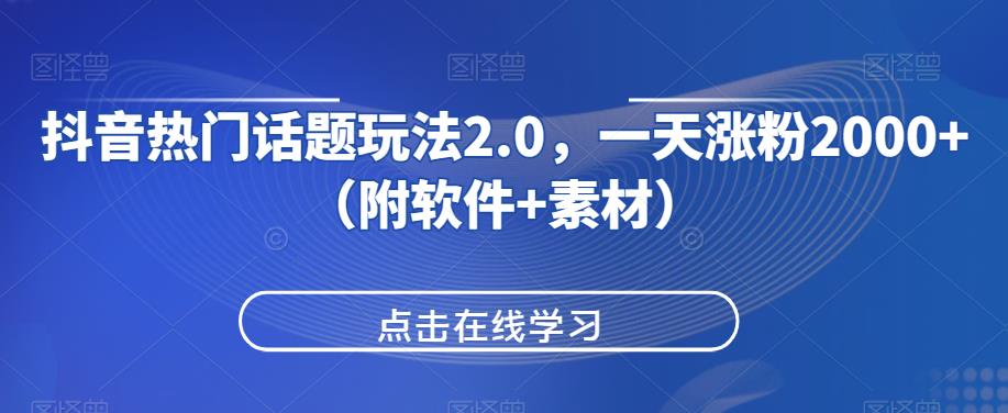 抖音热门话题玩法2.0，一天涨粉2000+（附软件+素材）-第一资源站