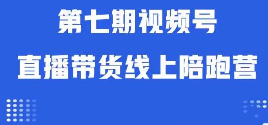 视频号直播带货线上陪跑营第七期：算法解析+起号逻辑+实操运营-第一资源站