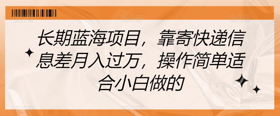 长期蓝海项目，靠寄快递信息差月入过万，操作简单适合小白做的【揭秘】-第一资源站