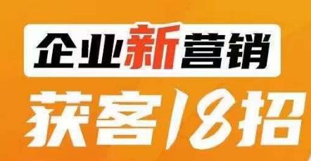 企业新营销获客18招，传统企业转型必学，让您的生意更好做！-第一资源站