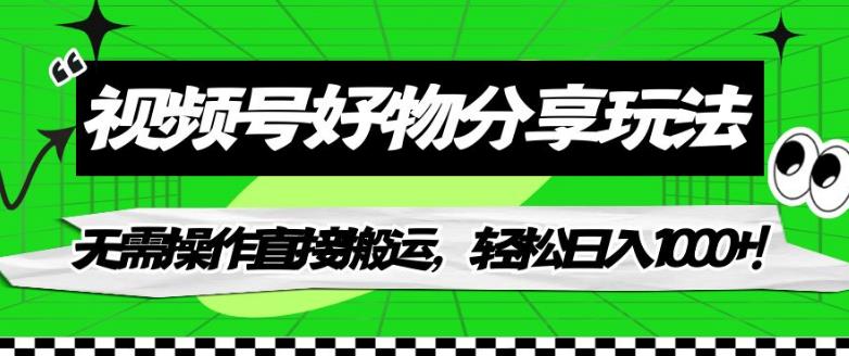 视频号好物分享玩法，无需操作直接搬运，轻松日入1000+！【揭秘】-第一资源站