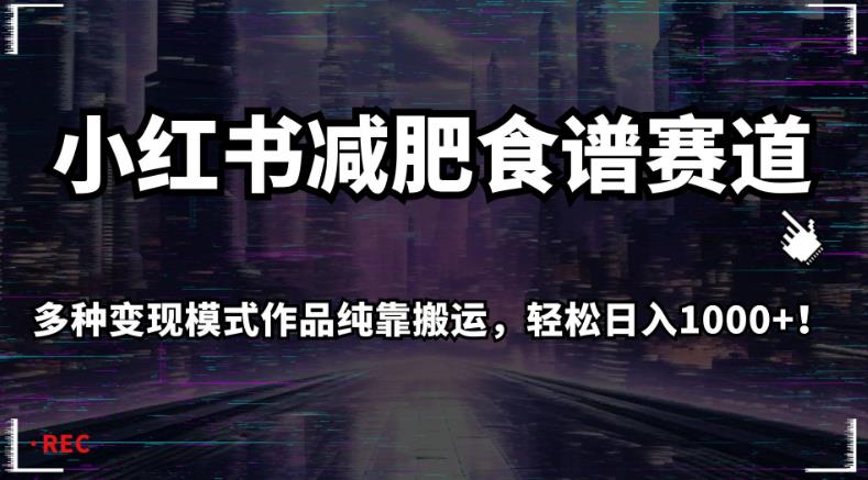 小红书减肥食谱赛道，多种变现模式作品纯靠搬运，轻松日入1000+！【揭秘】-第一资源站