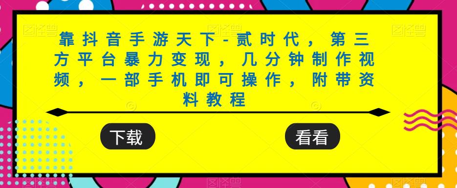 靠抖音手游天下-贰时代，第三方平台暴力变现，几分钟制作视频，一部手机即可操作，附带资料教程-第一资源站