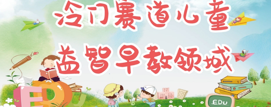 冷门儿童益智早教领域，制作简单超适合宝妈，轻松日入300+可矩阵-第一资源站