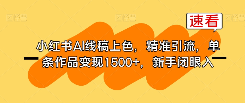 小红书AI线稿上色，精准引流，单条作品变现1500+，新手闭眼入-第一资源站