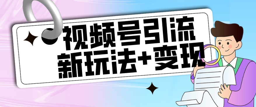 【玩法揭秘】视频号引流新玩法+变现思路，本玩法不限流不封号-第一资源站
