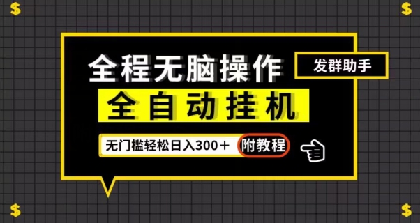 全自动挂机发群助手，零门槛无脑操作，轻松日入300＋（附渠道）【揭秘】-第一资源站