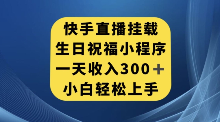 快手挂载生日祝福小程序，一天收入300+，小白轻松上手【揭秘】-第一资源站