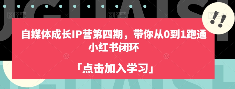 自媒体成长IP营第四期，带你从0到1跑通小红书闭环-第一资源站