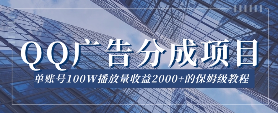 QQ广告分成项目保姆级教程，单账号100W播放量收益2000+【揭秘】-第一资源站