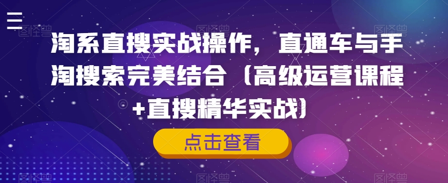 淘系直搜实战操作，直通车与手淘搜索完美结合（高级运营课程+直搜精华实战）-第一资源站