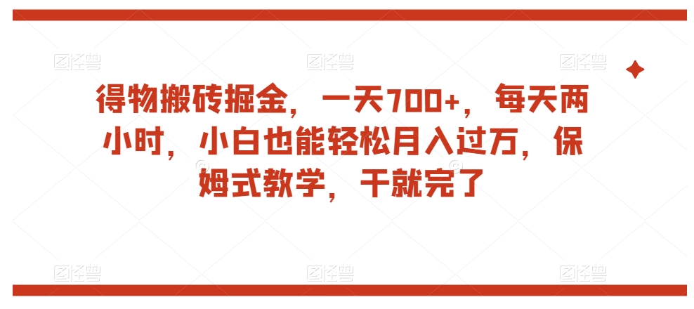 得物搬砖掘金，一天700+，每天两小时，小白也能轻松月入过万，保姆式教学，干就完了-第一资源站