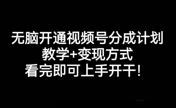 无脑开通视频号分成计划，教学+变现方式，看完即可上手开干!-第一资源站