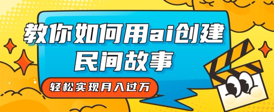 全新思路，教你如何用ai创建民间故事，轻松实现月入过万【揭秘】-第一资源站