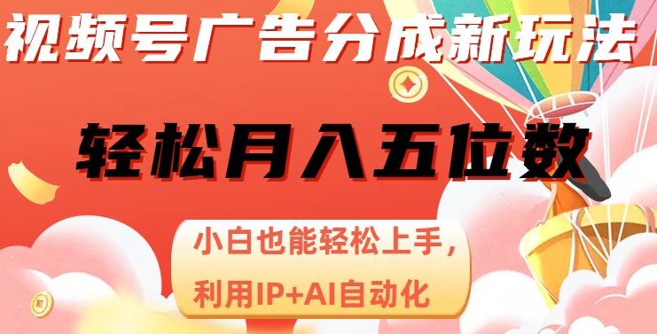 视频号广告分成新玩法，小白也能轻松上手，利用IP+AI自动化，轻松月入五位数【揭秘】-第一资源站