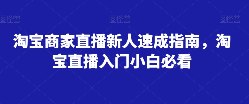 淘宝商家直播新人速成指南，淘宝直播入门小白必看-第一资源站
