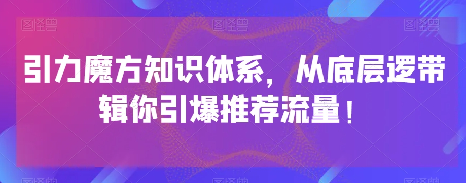 引力魔方知识体系，从底层逻‮带辑‬你引爆‮荐推‬流量！-第一资源站