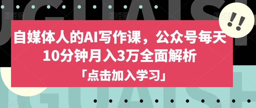 自媒体人的AI写作课，公众号每天10分钟月入3万全面解析-第一资源站
