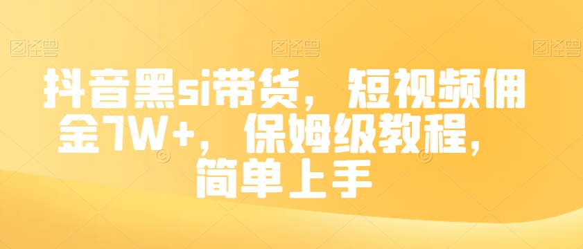 抖音黑si带货，短视频佣金7W+，保姆级教程，简单上手【揭秘】-第一资源站