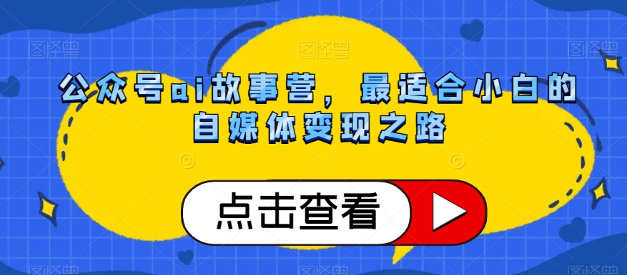 公众号ai故事营，最适合小白的自媒体变现之路-第一资源站
