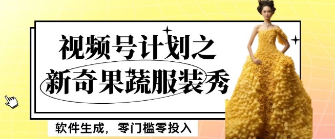 最新项目视频号计划之新奇果蔬服装秀，软件生成，零门槛零投入也可月入5000+【揭秘】-第一资源站