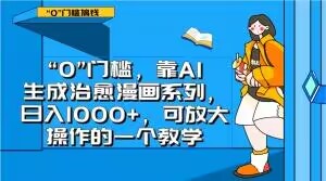 “0”门槛，靠AI生成治愈漫画系列，日入1000+，可放大操作的一个教学-第一资源站