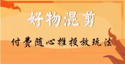 【万三】好物混剪付费随心推投放玩法，随心投放小课抖音教程-第一资源站