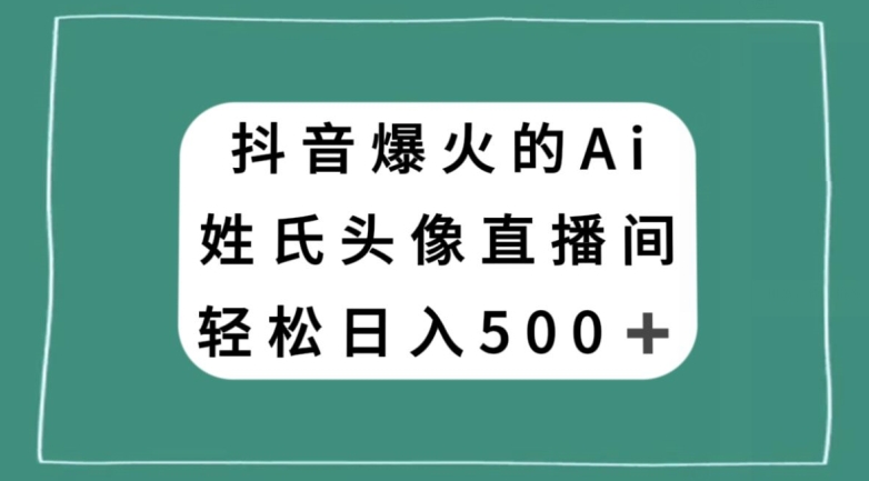抖音爆火的AI姓氏头像直播，轻松日入500＋-第一资源站