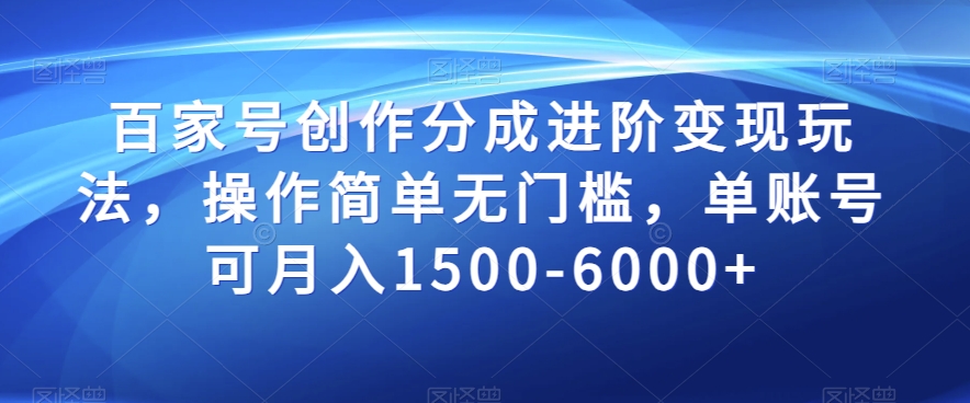 百家号创作分成进阶变现玩法，操作简单无门槛，单账号可月入1500-6000+【揭秘】-第一资源站
