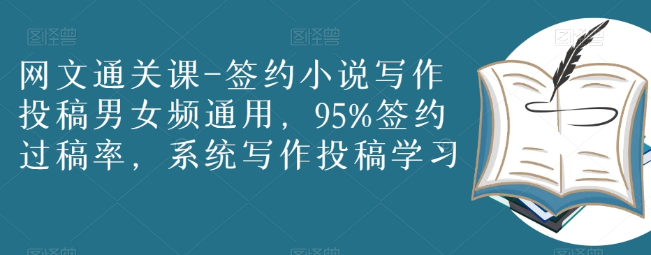 网文通关课-签约小说写作投稿男女频通用，95%签约过稿率，系统写作投稿学习-第一资源站