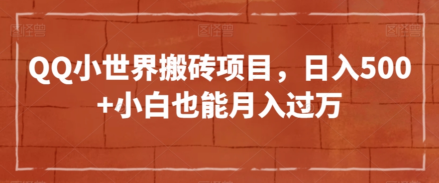 QQ小世界搬砖项目，日入500+小白也能月入过万【揭秘】-第一资源站