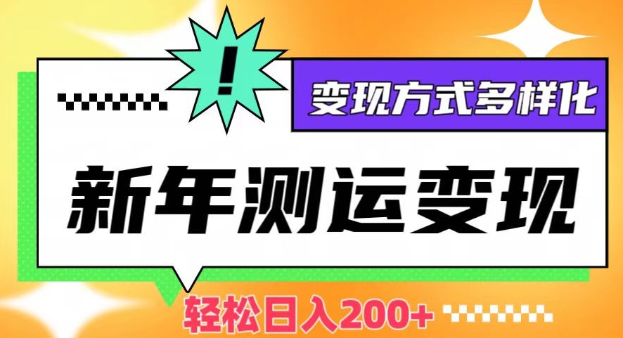 新年运势测试变现，日入200+，几分钟一条作品，变现方式多样化【揭秘】-第一资源站