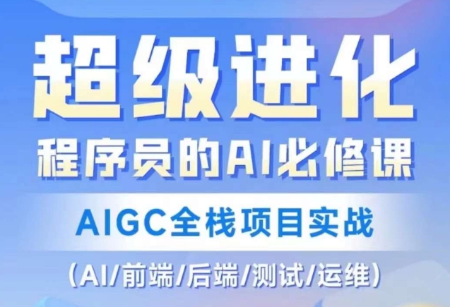 程序员的AI必修课，AIGC全栈项目实战（AI/前端/后端/测试/运维)-第一资源站
