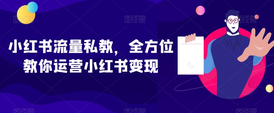 小红书流量私教，全方位教你运营小红书变现-第一资源站