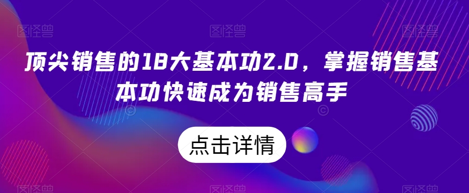 顶尖销售的18大基本功2.0，掌握销售基本功快速成为销售高手-第一资源站