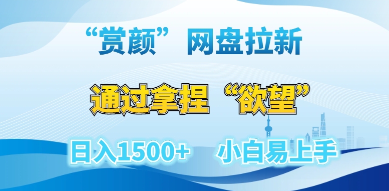 “赏颜”网盘拉新赛道，通过拿捏“欲望”日入1500+，小白易上手【揭秘】-第一资源站