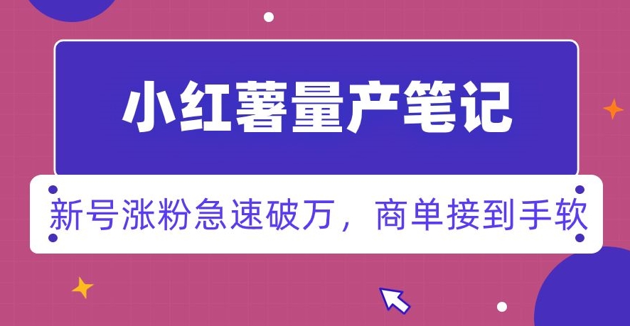 小红书量产笔记，一分种一条笔记，新号涨粉急速破万，新黑马赛道，商单接到手软【揭秘】-第一资源站