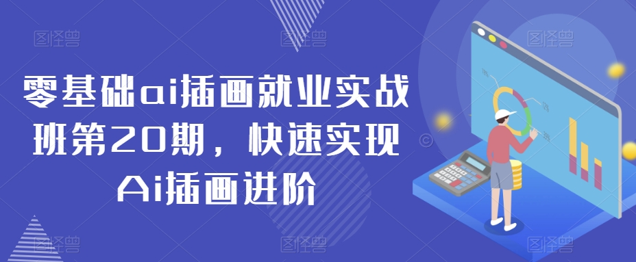 零基础ai插画就业实战班第20期，快速实现Ai插画进阶-第一资源站