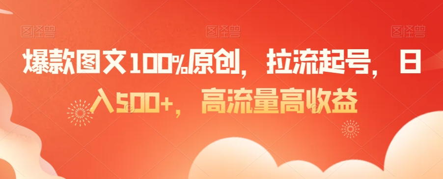 爆款图文100%原创，拉流起号，日入500+，高流量高收益【揭秘】-第一资源站