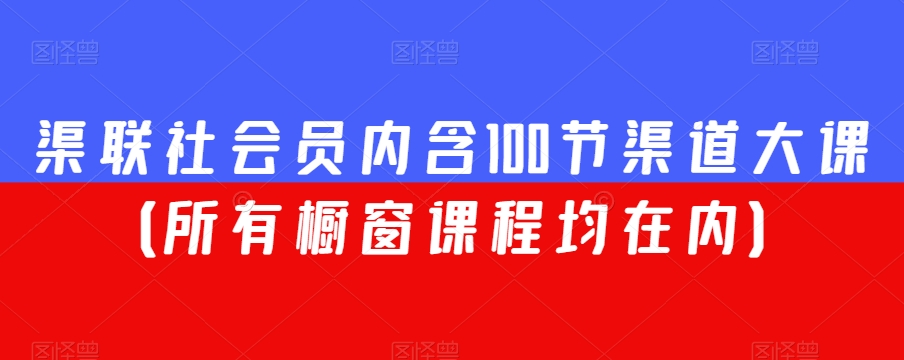 渠联社会员内含100节渠道大课（所有橱窗课程均在内）-第一资源站