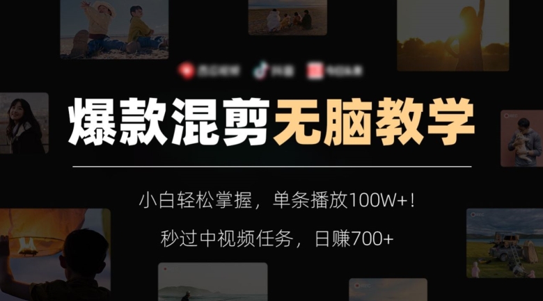 爆款混剪无脑教学，小白轻松掌握，单条播放100W+！秒过中视频任务，日赚700+【揭秘】-第一资源站