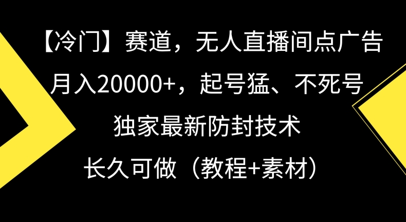冷门赛道，无人直播间点广告，月入20000+，起号猛、不死号，独家最新防封技术【揭秘】-第一资源站