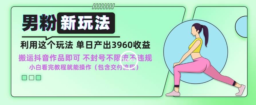 男粉新玩法小白一天也能有3960的收益，不违规不封号不限流，操作当天就能出单【揭秘】-第一资源站