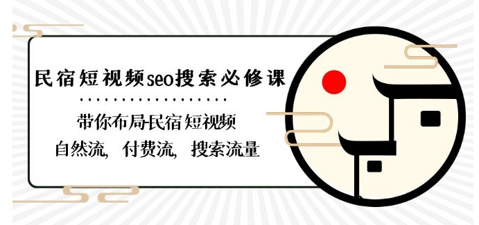民宿-短视频seo搜索必修课：带你布局-民宿短视频自然流，付费流，搜索流量-第一资源站