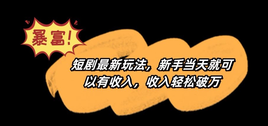短剧最新玩法，新手当天就可以有收入，收入轻松破万【揭秘】-第一资源站