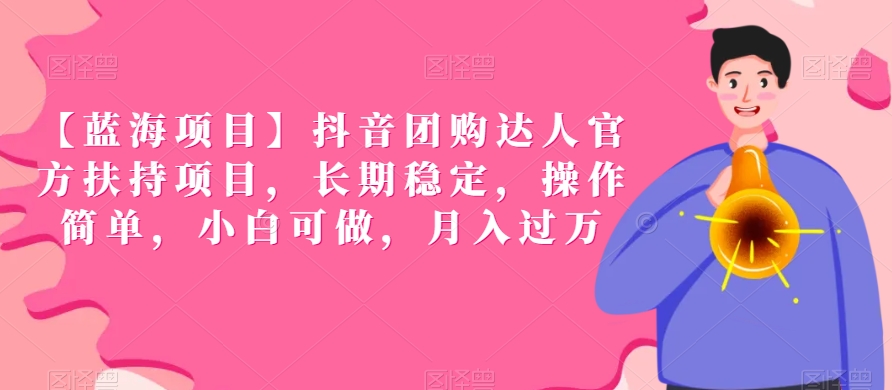 【蓝海项目】抖音团购达人官方扶持项目，长期稳定，操作简单，小白可做，月入过万【揭秘】-第一资源站