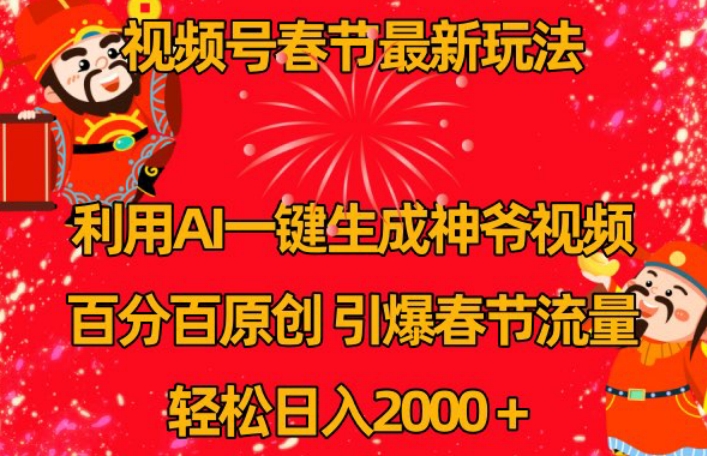 视频号春节最新玩法，利用AI一键生成财神爷视频，百分百原创，引爆春节流量，轻松日入2000＋【揭秘】-第一资源站